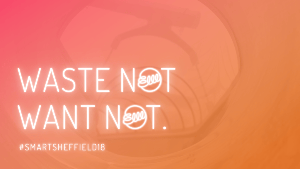 Waste Not Want Not. #SmartSheffield18